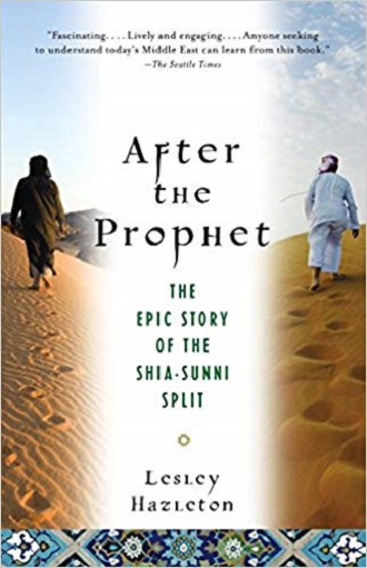 After the Prophet. The Epic Story of the Shia-Sunni Split. Lesley Hazleton