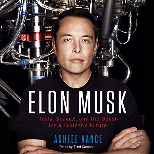 ELON MUSK. Tesla, SpaceX, and the Quest for a Fantastic future. Ashlee Vance