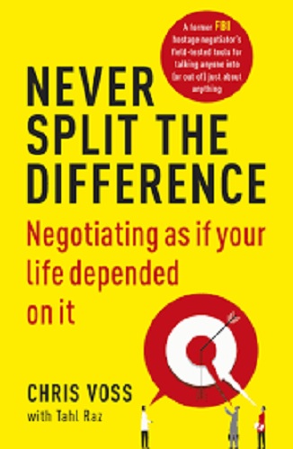 Never Split the Difference. Negotiating as if your life depended on it. Chris Voss
