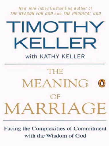 The Meaning of Marriage. Facing the Complexities of Commitment with the Wisdom of God. Timothy Keller
