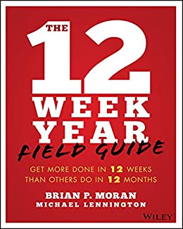 The 12 week year guide: Get more done in 12 weeks than others do in 12 months.Brian Moran