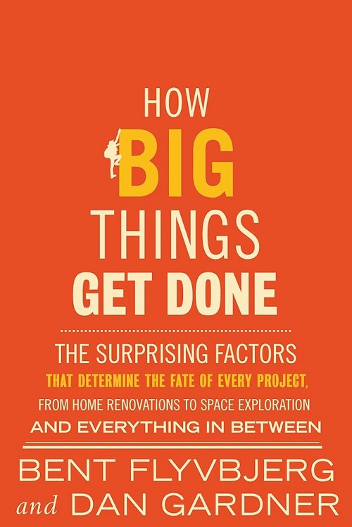 How Big Things Get Done. Bent Flyvbjerg and Dan Gardner